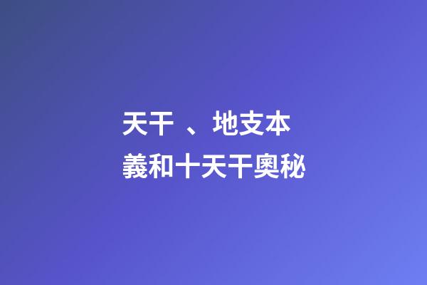 天干、地支本義和十天干奧秘
